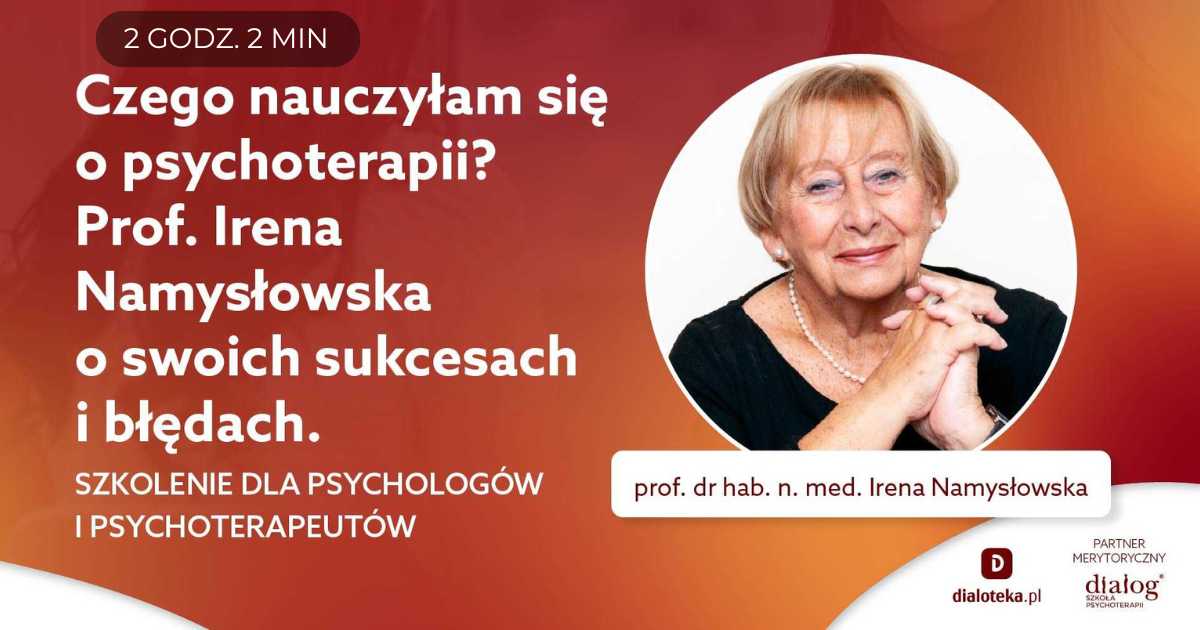 CZEGO NAUCZYŁAM SIĘ O PSYCHOTERAPII? Prof. Irena Namysłowska