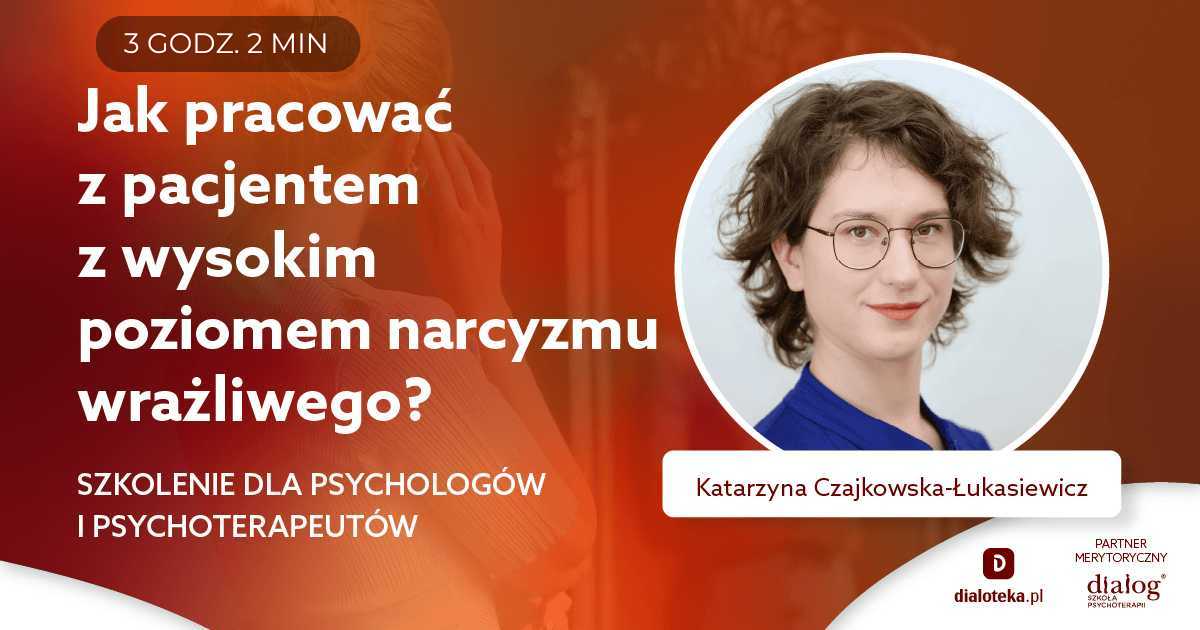 JAK PRACOWAĆ Z PACJENTEM Z WYSOKIM POZIOMEM NARCYZMU WRAŻLIWEGO? Katarzyna Czajkowska-Łukasiewicz