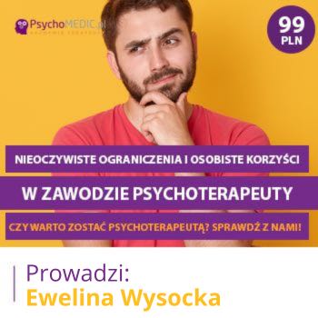 "Nieoczywiste ograniczenia i osobiste korzyści w zawodzie psychoterapeuty" mgr Ewelina Wysocka