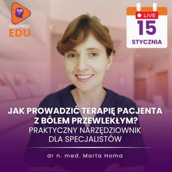 Jak prowadzić terapię Pacjenta z bólem przewlekłym? Praktyczny narzędziownik dla specjalistów - dr n.med. Marta Homa