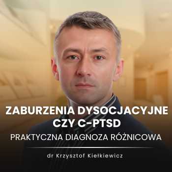 Zaburzenia dysocjacyjne czy C-PTSD - praktyczna diagnoza różnicowa - dr Krzysztof Kiełkiewicz