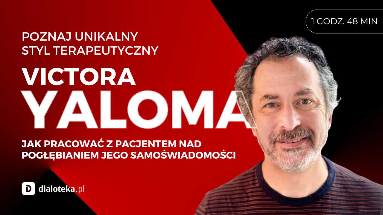 VICTOR YALOM W SESJI Z PRAWDZIWYM PACJENTEM: JAK PRACOWAĆ Z PACJENTEM NAD POGŁĘBIANIEM JEGO SAMOŚWIADOMOŚCI?