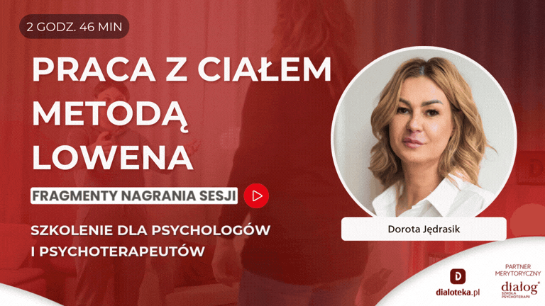 JAK W PRAKTYCE PRACOWAĆ Z CIAŁEM METODĄ LOWENA? Dorota Jędrasik