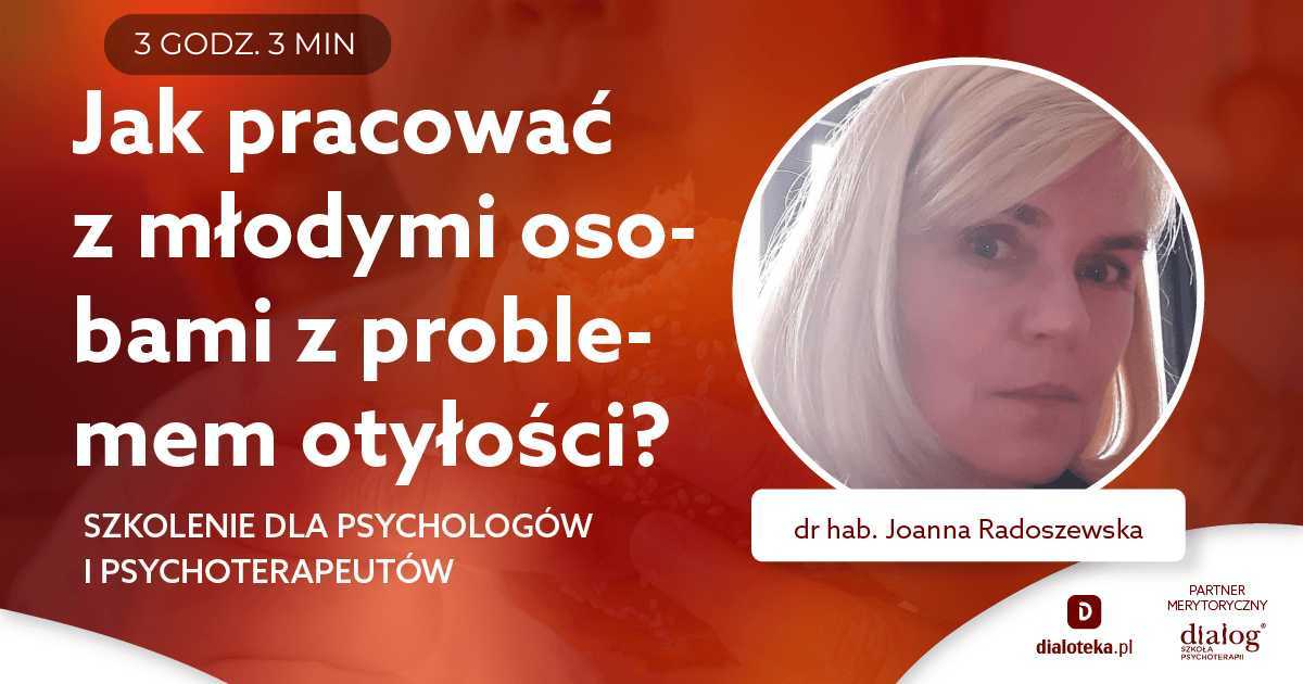 JAK PRACOWAĆ Z MŁODYMI OSOBAMI Z PROBLEMEM OTYŁOŚCI? Dr hab. Joanna Radoszewska