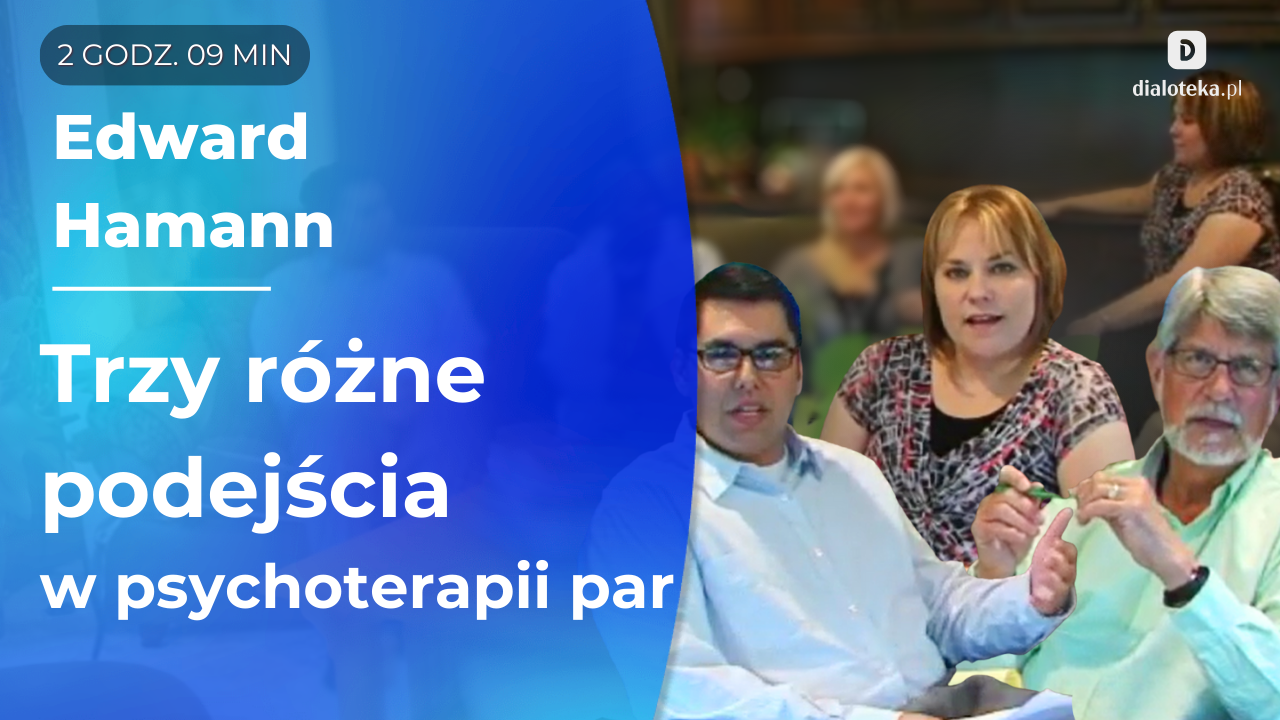 W jaki sposób sprawdzają się trzy różne podejścia psychoterapeutyczne w psychoterapii par. Edward Hamann.
