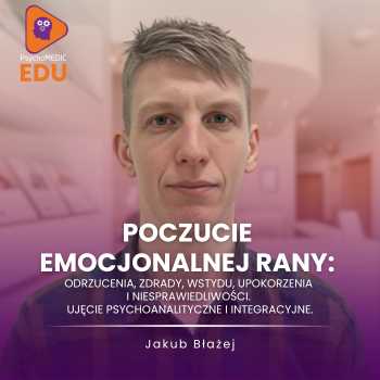 Poczucie emocjonalnej rany: odrzucenia, zdrady, wstydu, upokorzenia i niesprawiedliwości. Ujęcie psychoanalityczne i integracyjne. | Jakub Błażej