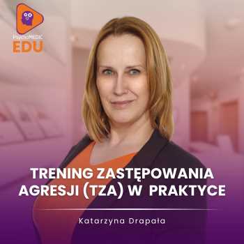 "Trening Zastępowania Agresji (TZA) w praktyce" Katarzyna Drapała