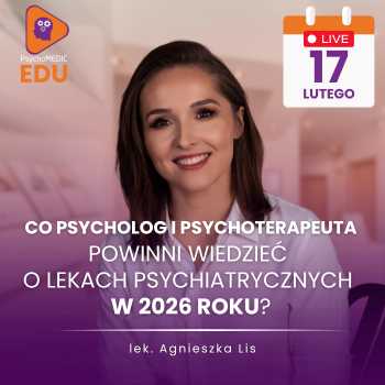 Co psycholog i psychoterapeuta powinni wiedzieć o lekach psychiatrycznych w 2026 roku? I Agnieszka Lis