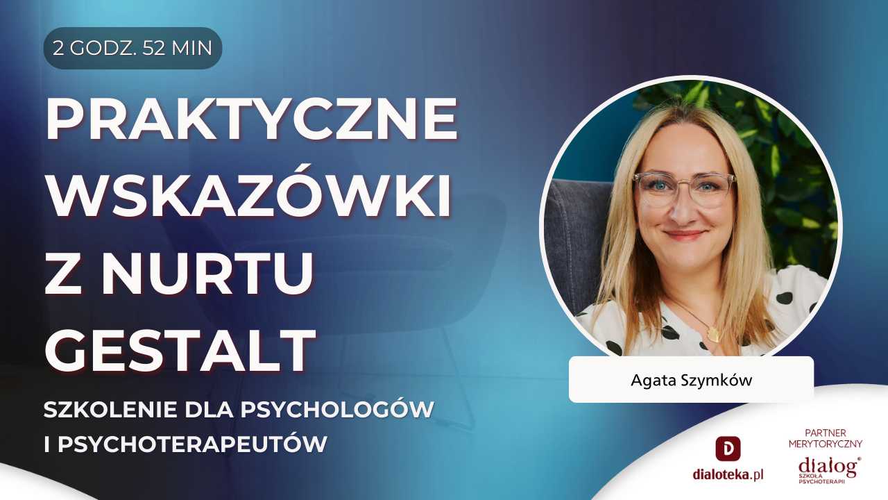 CZEGO WARTO NAUCZYĆ SIĘ OD PSYCHOTERAPEUTÓW GESTALT? Agata Szymków