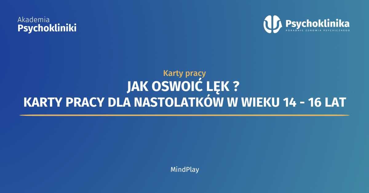 Jak oswoić Lęk? Karty pracy dla nastolatków w wieku 14 - 16 lat