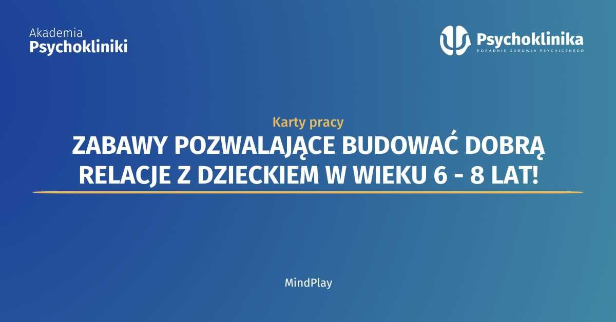 Zabawy pozwalające budować dobrą relację z dzieckiem w wieku 6-8 lat - KARTY PRACY
