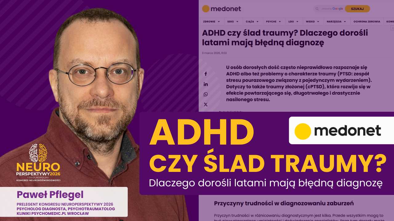 Ślad traumy czy ADHD? Prelegent Neuroperspektyw dla Medonet