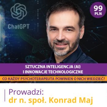 "Sztuczna inteligencja (AI) i innowacje technologiczne - co każdy psychoterapeuta powinien o nich wiedzieć?" dr n. społ. Konrad Maj
