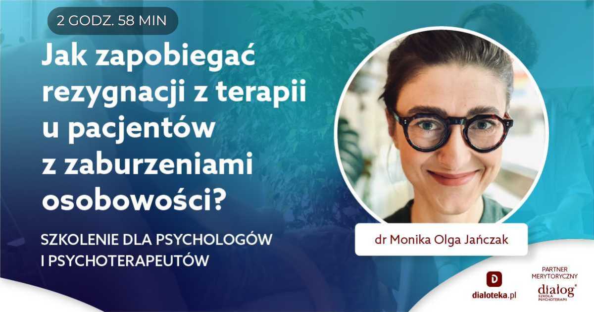 JAK ZAPOBIEGAĆ REZYGNACJI Z TERAPII U PACJENTÓW Z ZABURZENIAMI OSOBOWOŚCI? Dr Monika Olga Jańczak
