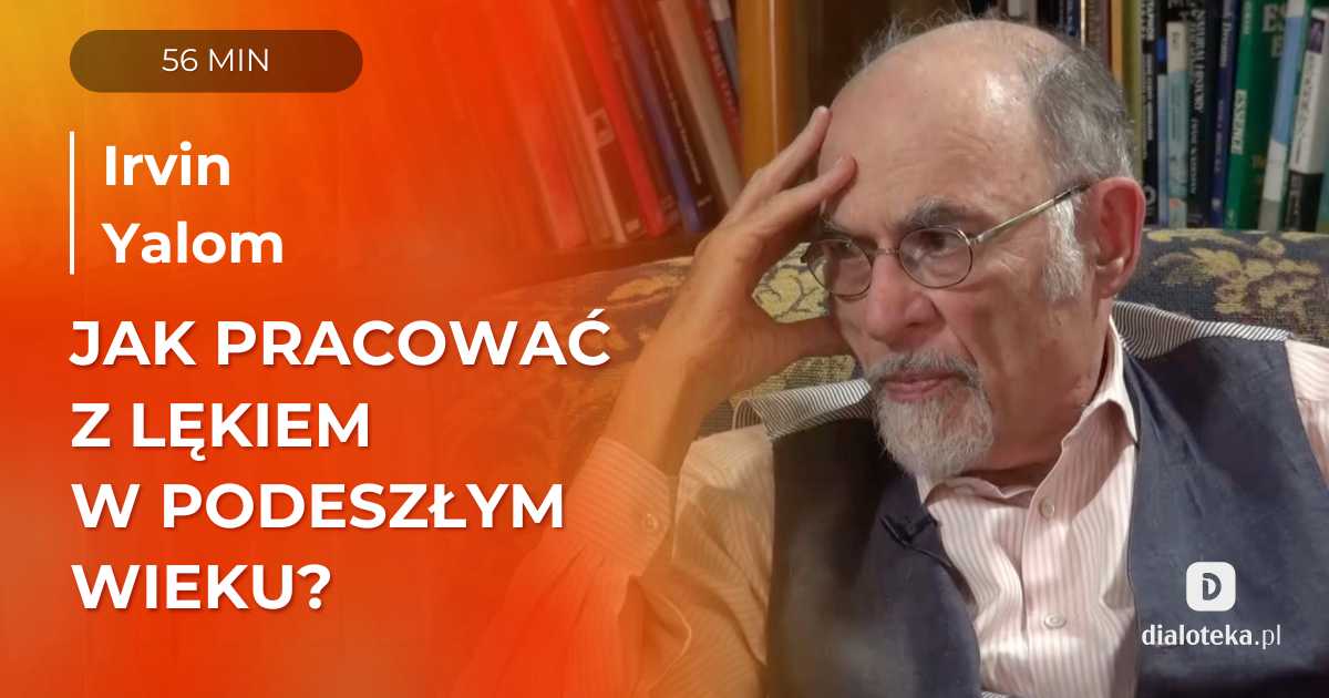 Jak pracować z lękiem u pacjenta w podeszłym wieku? Sesja z pacjentem zmagającym się z lękiem egzystencjalnym (w przeddzień przejścia na emeryturę). Irvin Yalom