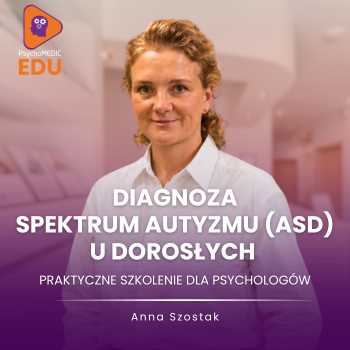 Diagnoza spektrum autyzmu (ASD) u dorosłych – praktyczne szkolenie online dla psychologów - Anna Szostak
