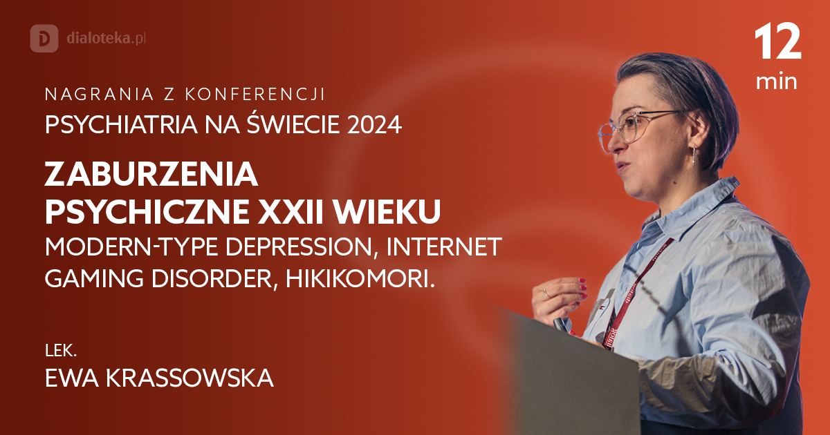 Zaburzenia psychiczne XXI wieku: modern-type depression, internet gaming disorder, hikikomori – Ewa Krassowska