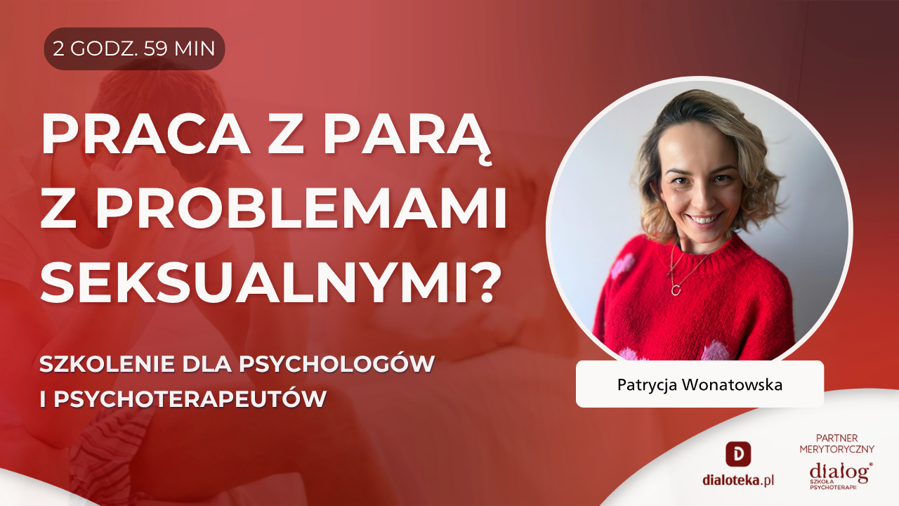 JAK PRACOWAĆ Z PARĄ Z PROBLEMAMI SEKSUALNYMI? Patrycja Wonatowska