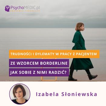 ”Trudności i dylematy w pracy z Pacjentem ze wzorcem borderline – jak sobie z nimi radzić?” mgr Izabela Słoniewska