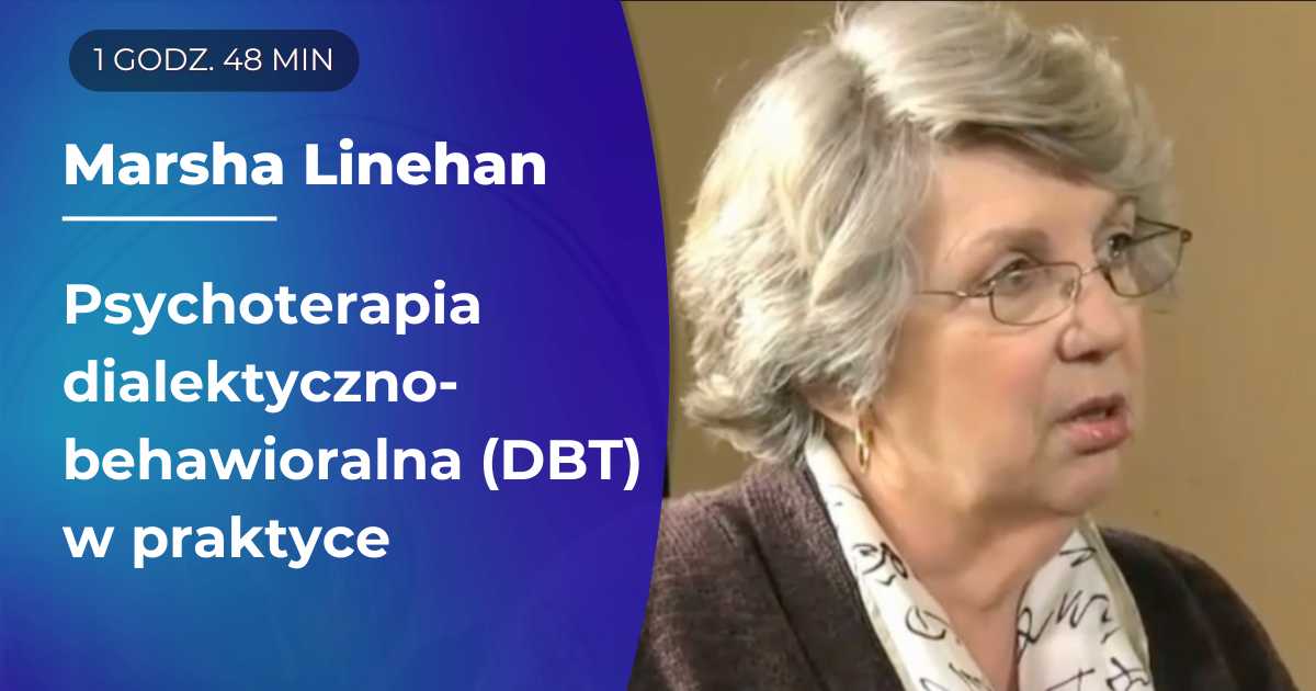 Ucz się od mistrzów - Jak w praktyce wygląda psychoterapia dialektyczno-behawioralna (DBT)? Zapis sesji prowadzonej przez twórczynię DBT. Marsha Linehan