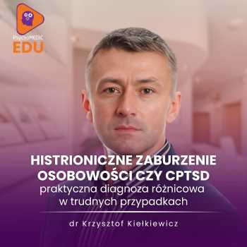 Histrioniczne zaburzenie osobowości czy CPTSD - praktyczna diagnoza różnicowa w trudnych przypadkach-dr-krzysztof-kielkiewicz