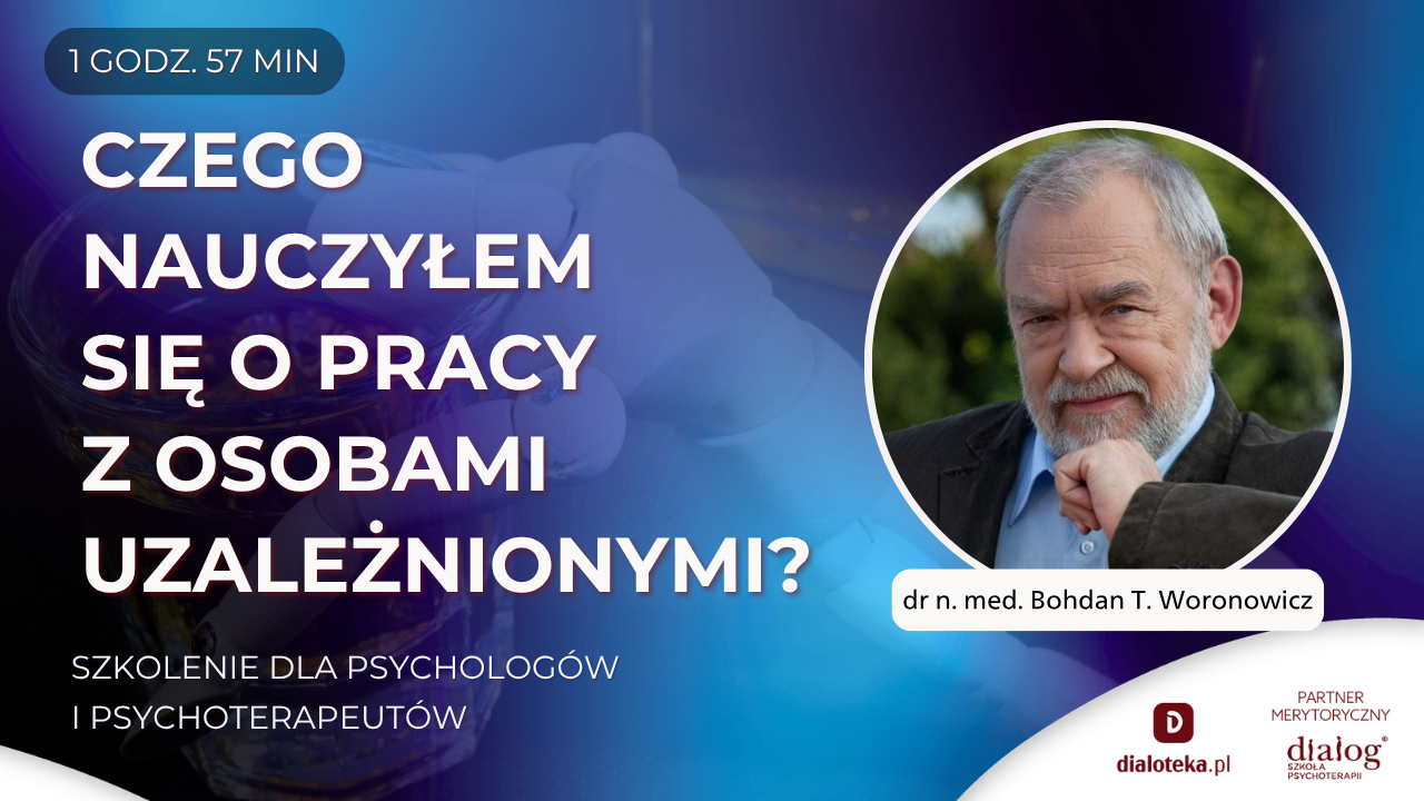 CZEGO NAUCZYŁEM SIĘ O PRACY Z OSOBAMI UZALEŻNIONYMI? Dr n. med. Bohdan Tadeusz Woronowicz