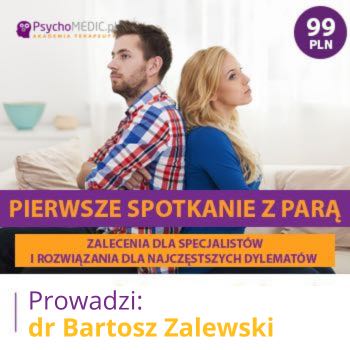 "Pierwsze spotkanie z parą - zalecenia dla specjalistów i rozwiązania dla najczęstszych dylematów" dr Bartosz Zalewski