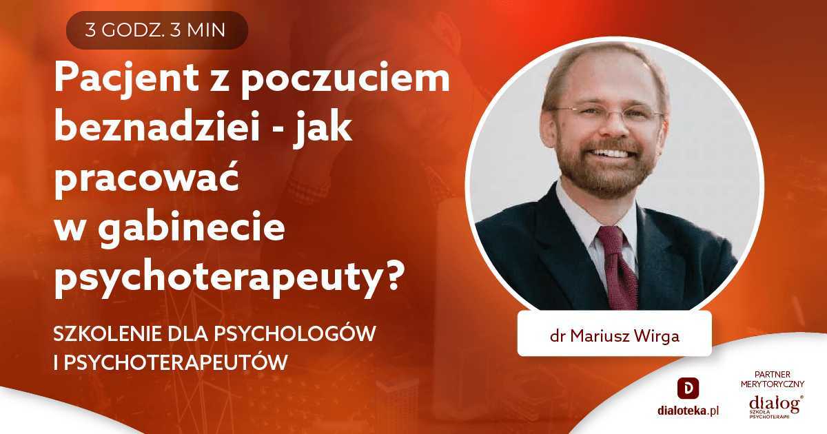 PACJENT Z POCZUCIEM BEZNADZIEI - JAK PRACOWAĆ W GABINECIE PSYCHOTERAPEUTY? Dr Mariusz Wirga