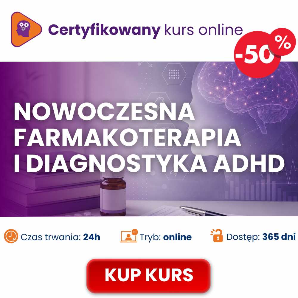 Pracuj skutecznie z ADHD – certyfikowany całościowy kurs najnowszych wytycznych w farmakoterapi i diagnostyce rekomendowanych przez Polskie Towarzystwo Psychiatryczne