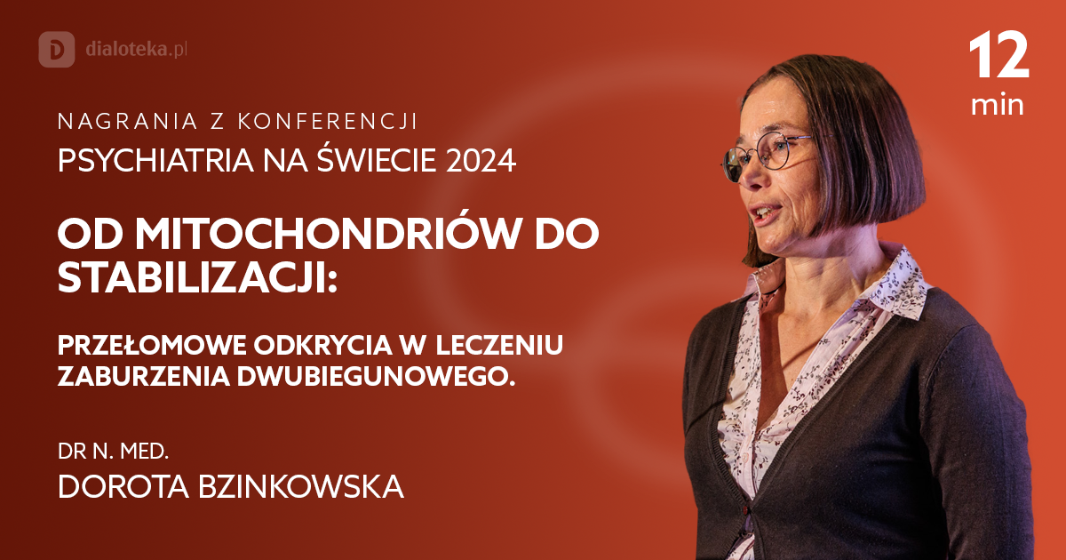 Od mitochondriów do stabilizacji: przełomowe odkrycia w leczeniu zaburzenia dwubiegunowego  Dorota Bzinkowska