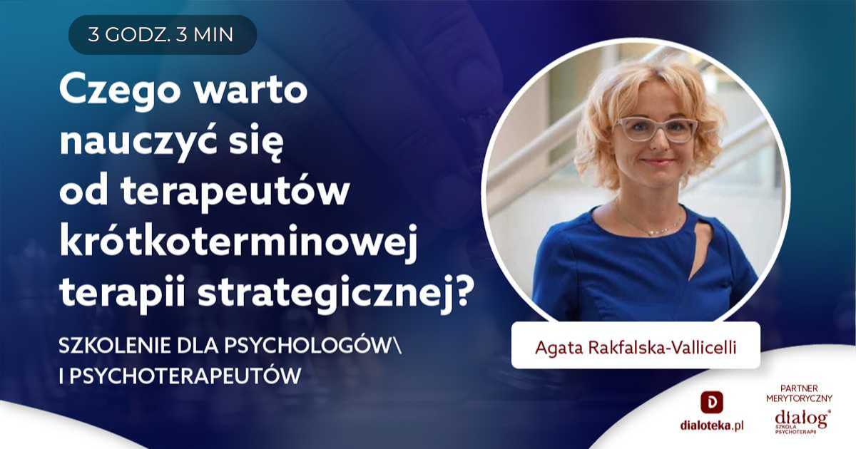 CZEGO WARTO NAUCZYĆ SIĘ OD TERAPEUTÓW KRÓTKOTERMINOWEJ TERAPII STRATEGICZNEJ? Agata Rakfalska-Vallicelli