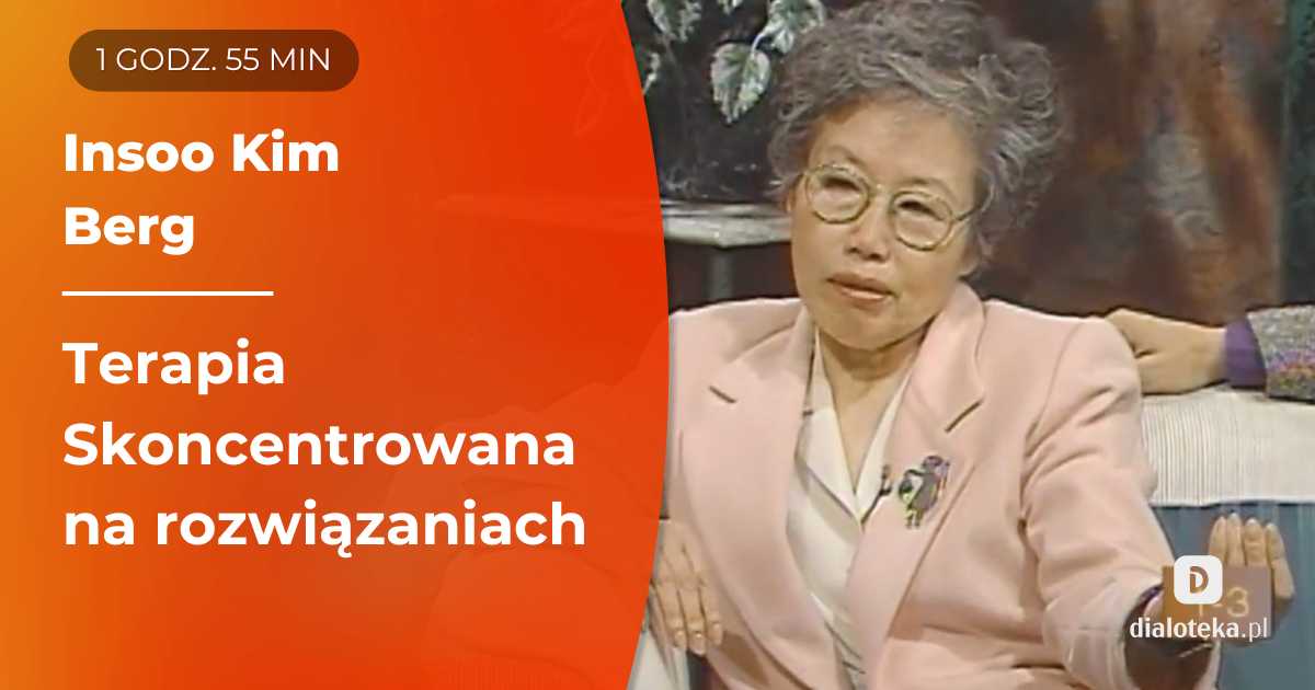 Ucz się od mistrzów: Insoo Kim Berg - twórczyni Terapii Krótkoterminowej  Skoncentrowanej na Rozwiązaniu prezentuje autorską metodę podczas rzeczywistej sesji psychoterapeutycznej
