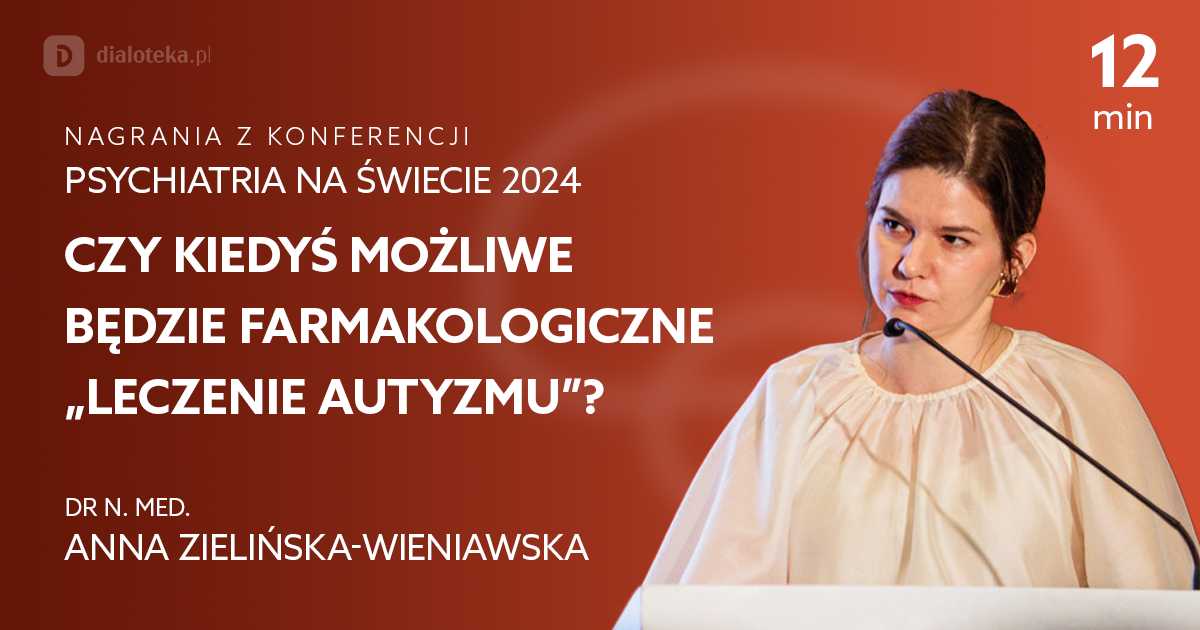 Czy kiedyś możliwe będzie farmakologiczne „leczenie autyzmu”? – Anna Zielińska-Wieniawska