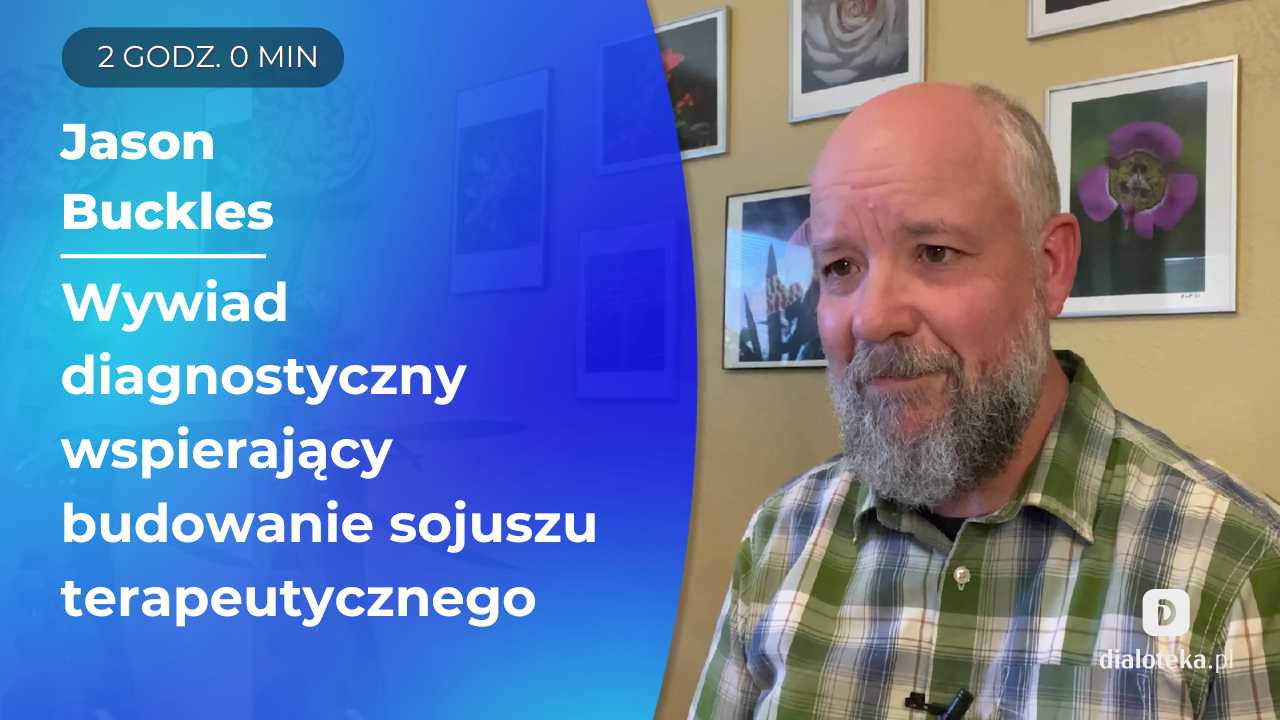 Jak przeprowadzać wywiad diagnostyczny zorientowany na klienta, który stanowi podstawę silnego sojuszu terapeutycznego i skutecznego przebiegu leczenia. Jason Buckles