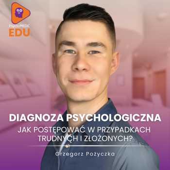 "Diagnoza psychologiczna w praktyce: jak opiniować w przypadkach trudnych i złożonych?" Grzegorz Pożyczka