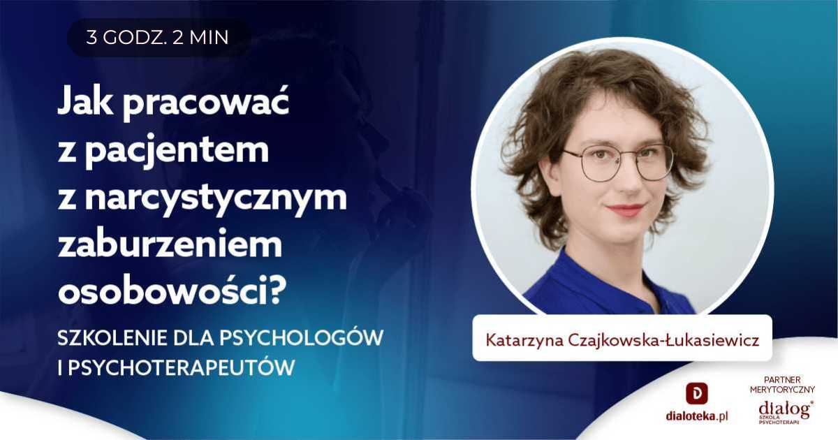 JAK PRACOWAĆ Z PACJENTEM Z NARCYSTYCZNYM ZABURZENIEM OSOBOWOŚCI? Katarzyna Czajkowska-Łukasiewicz