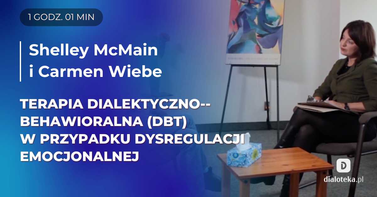 Jak stosować kluczowe narzędzia terapii dialektyczno-behawioralnej (DBT) w pracy z dysregulacją emocjonalną i samookaleczeniami klientów ? Shelley McMain, Carmen Wiebe
