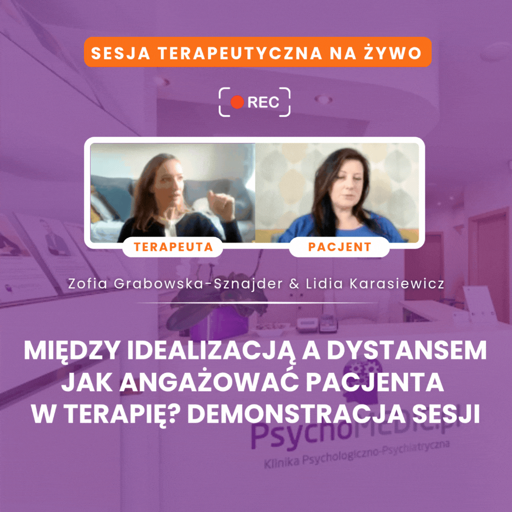 “Między idealizacją a dystansem - jak angażować Pacjenta w terapię? Demonstracja sesji” Lidia Karasiewicz i Zofia Grabowska-Sznajder