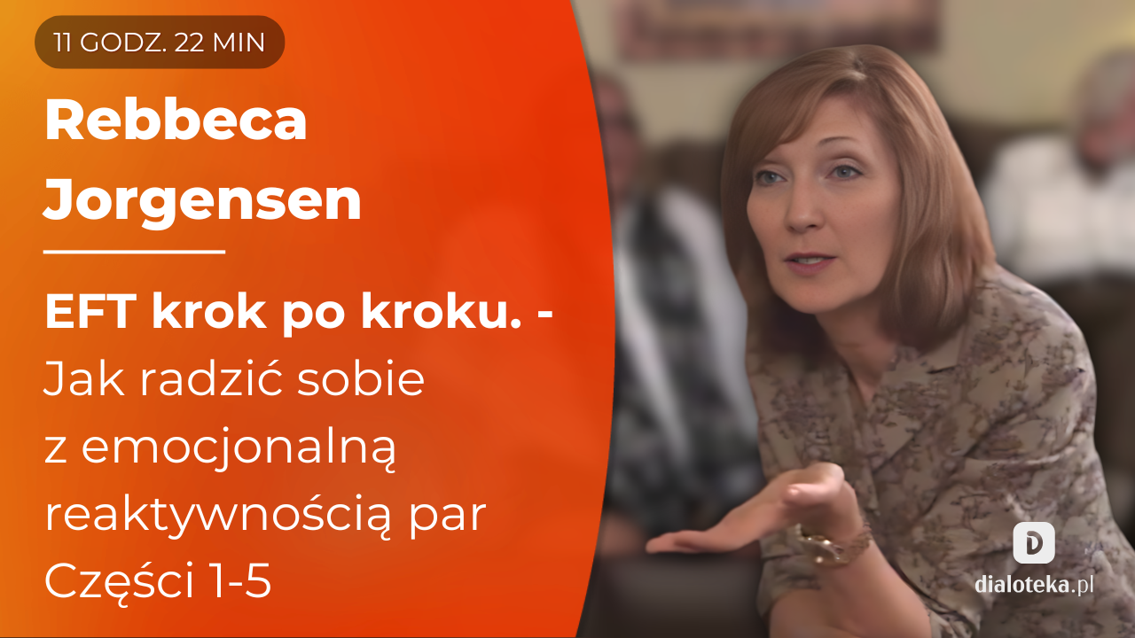 Jak radzić sobie z emocjonalną reaktywnością par, wykorzystując kluczowe umiejętności psychoterapii EFT. Części 1-5 Rebecca Jorgensen