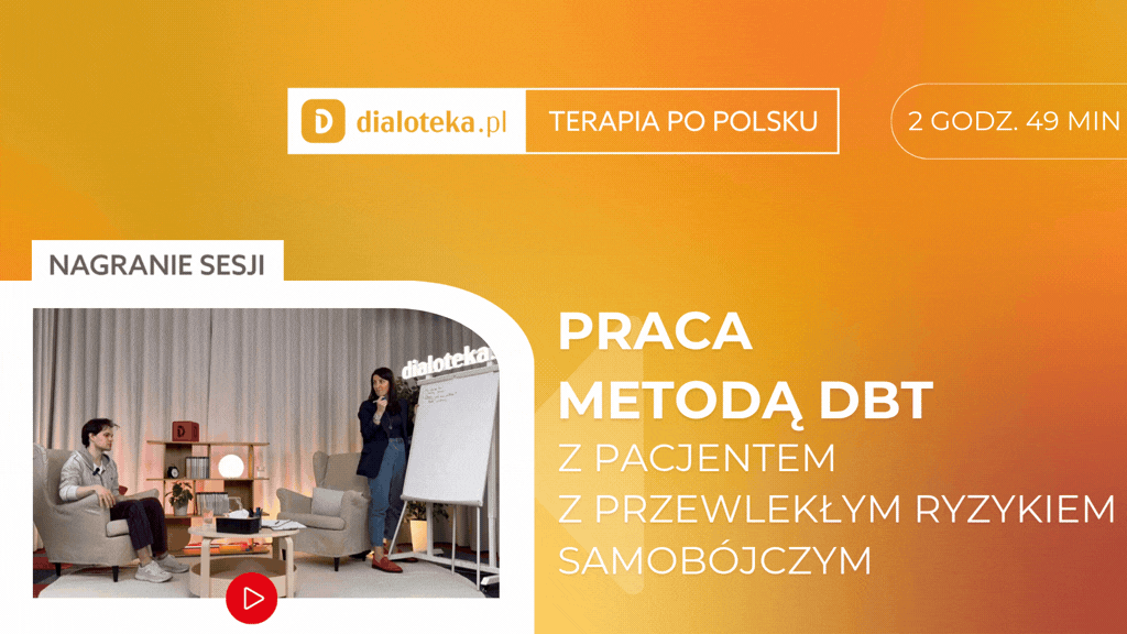 Magdalena Skuza - JAK W PRAKTYCE PRACOWAĆ METODĄ DBT Z PACJENTEM Z PRZEWLEKŁYM RYZYKIEM SAMOBÓJCZYM ?