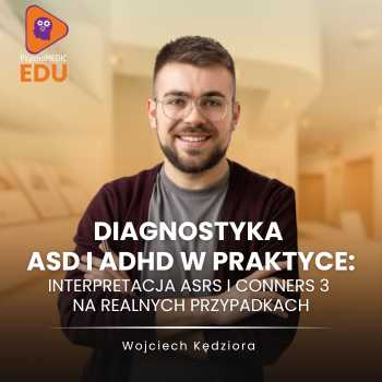 Diagnostyka ASD i ADHD w praktyce: interpretacja ASRS i Conners 3 na realnych przypadkach - Wojciech Kędziora