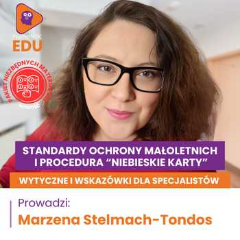 "Standardy Ochrony Małoletnich i procedura Niebieska Karta - wytyczne i wskazówki dla specjalistów" mgr Marzena Stelmach-Tondos