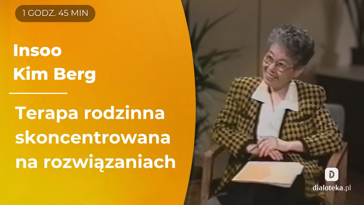 Jak w praktyce wygląda Terapia Skoncentrowana na Rozwiązaniach (SFT) w pracy z rodziną. Insoo Kim Berg