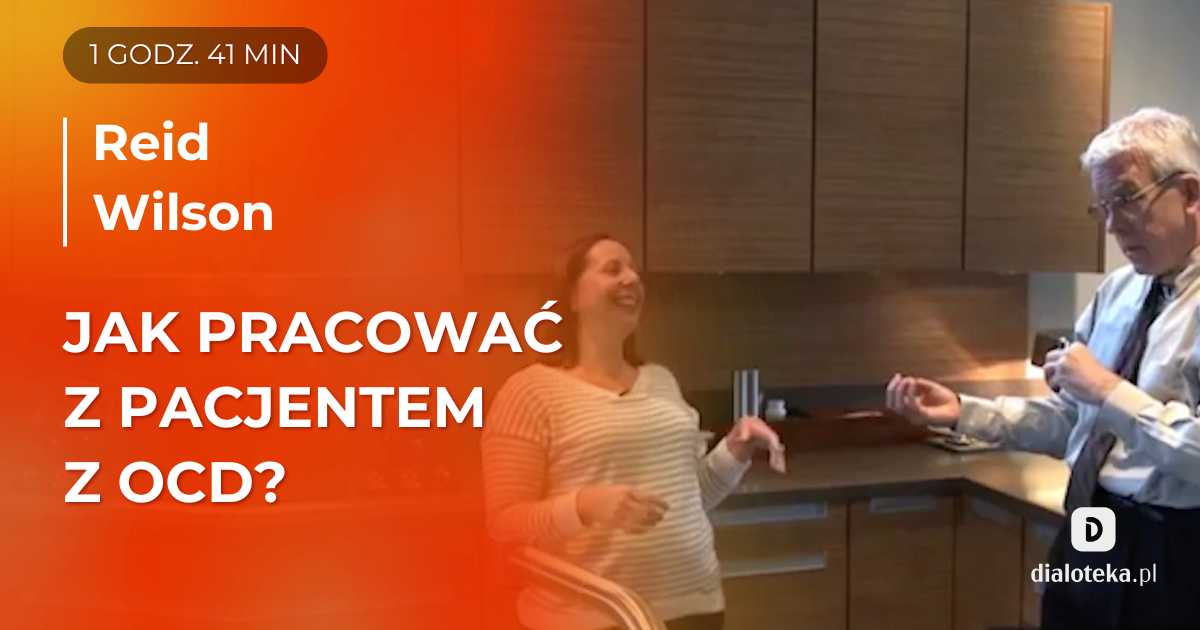 Jak skutecznie i szybko leczyć zaburzenia lękowe: na przykładzie pracy z pacjentem z OCD. Reid Wilson