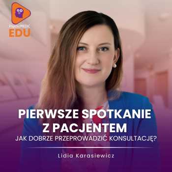"Pierwsze spotkanie z Pacjentem - jak dobrze przeprowadzić konsultację?" mgr Lidia Karasiewicz