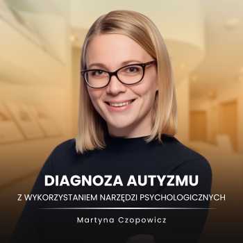 "Diagnoza autyzmu z wykorzystaniem narzędzi psychologicznych" mgr Martyna Czopowicz