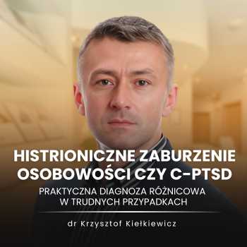 Histrioniczne zaburzenie osobowości czy CPTSD - praktyczna diagnoza różnicowa w trudnych przypadkach-dr-krzysztof-kielkiewicz