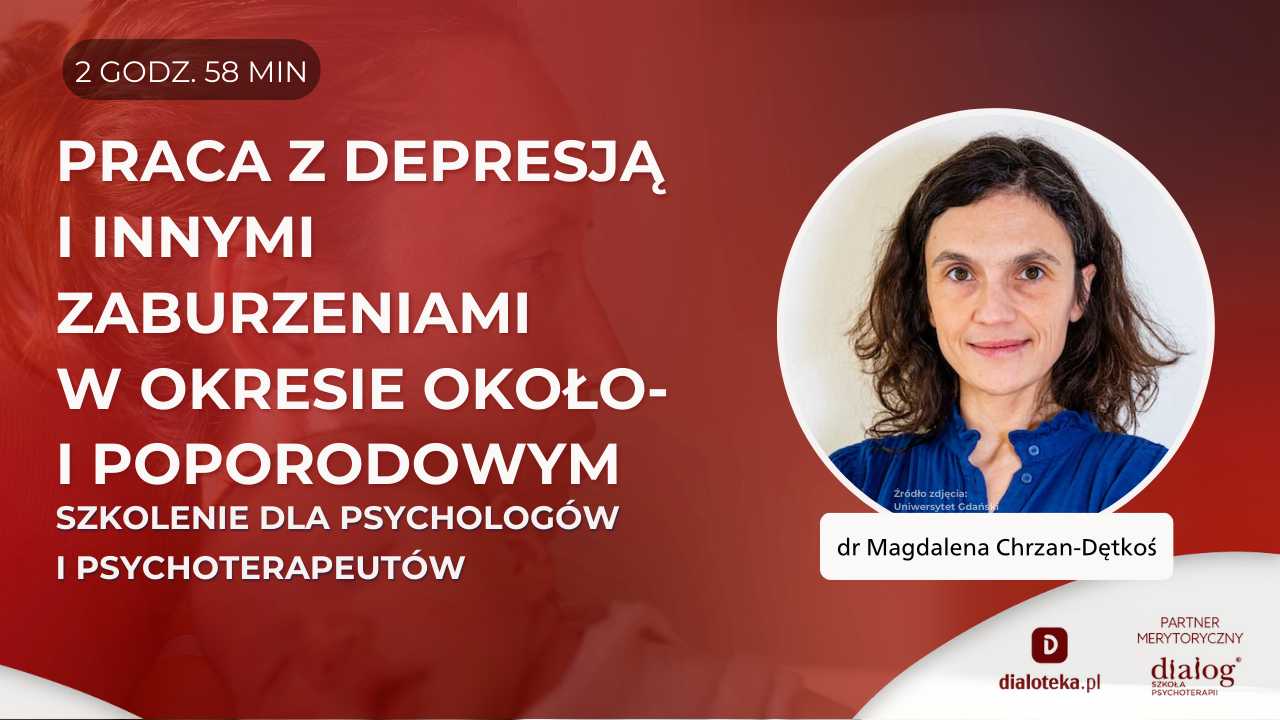 JAK PRACOWAĆ Z KOBIETAMI Z DEPRESJĄ I INNYMI ZABURZENIAMI PSYCHICZNYMI W OKRESIE OKOŁOPORODOWYM I POPORODOWYM? Magdalena Chrzan-Dętkoś