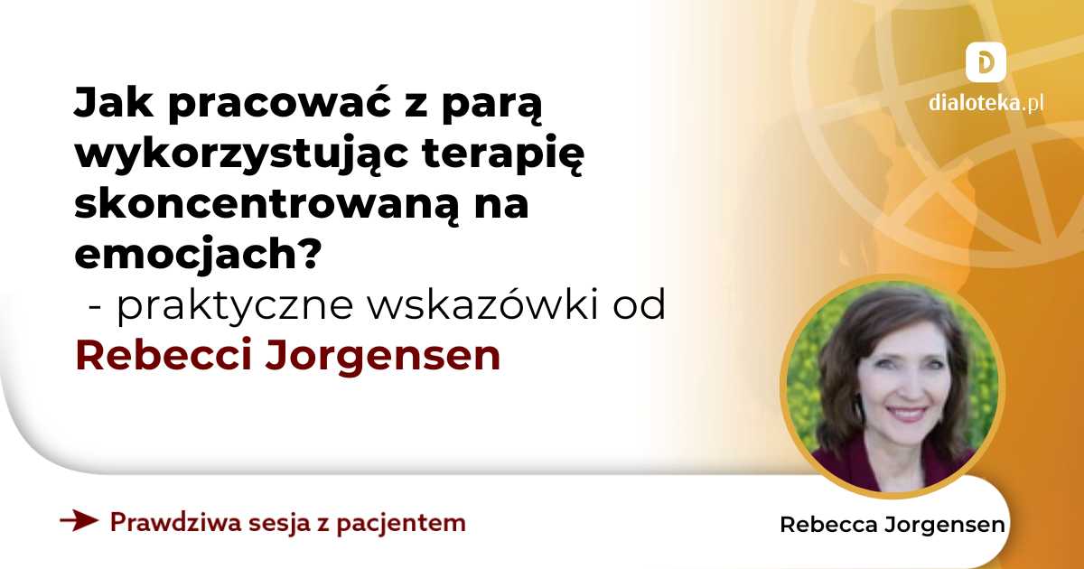 Jak pracować z parą wykorzystując terapię skoncentrowaną na emocjach? Rebecca Jorgensen