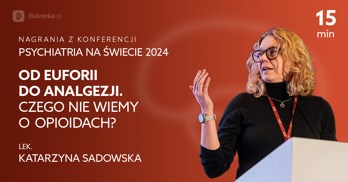Od euforii do analgezji. Czego nie wiemy o opioidach? – Katarzyna Sadowska
